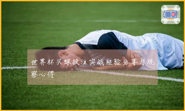 世界杯买球投注实战经验分享与观察心得